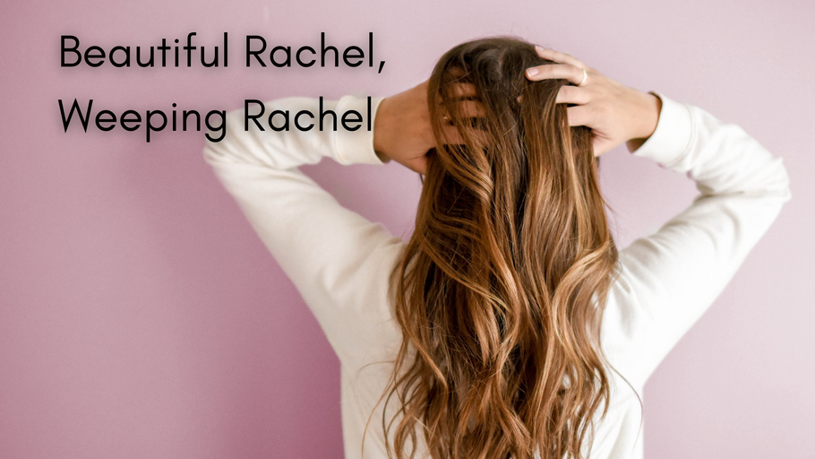 Beautiful Rachel, Weeping Rachel ~ Biblical Women
